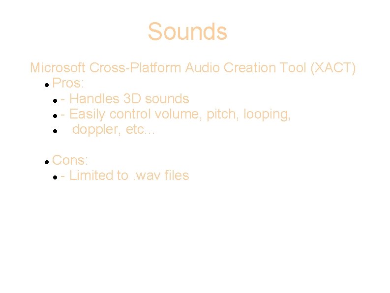 Sounds • Microsoft Cross-Platform Audio Creation Tool (XACT) Pros: - Handles 3 D sounds