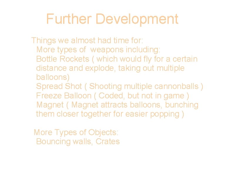 Further Development Things we almost had time for: More types of weapons including: Bottle