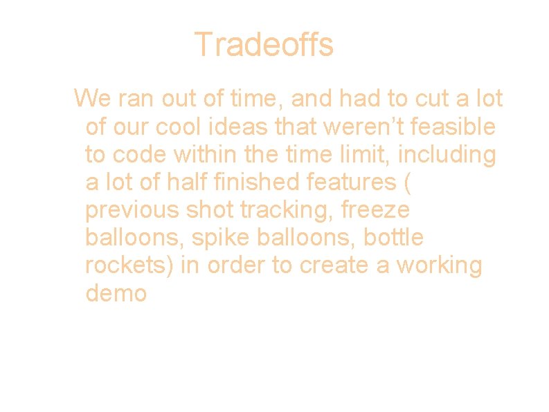 Tradeoffs We ran out of time, and had to cut a lot of our