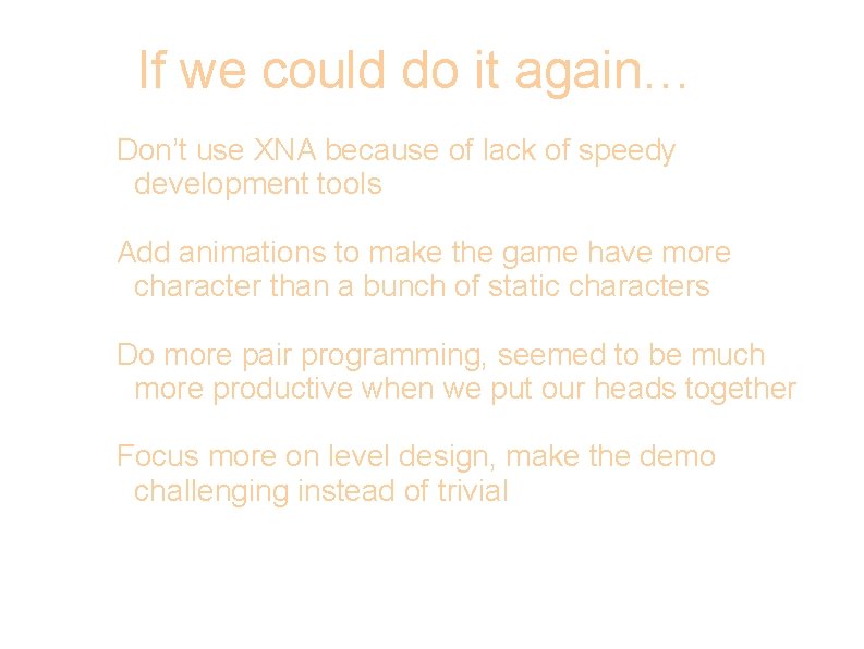 If we could do it again… Don’t use XNA because of lack of speedy