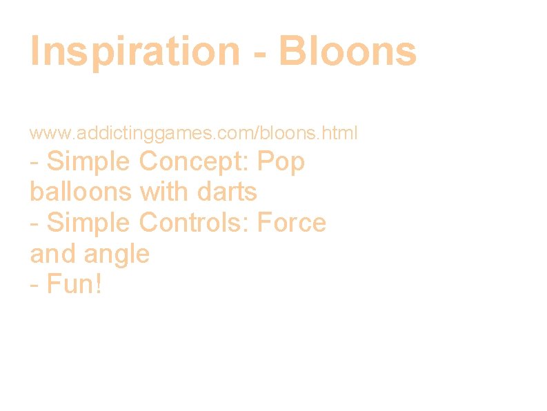 Inspiration - Bloons www. addictinggames. com/bloons. html - Simple Concept: Pop balloons with darts