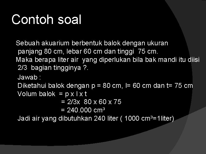 Contoh soal Sebuah akuarium berbentuk balok dengan ukuran panjang 80 cm, lebar 60 cm