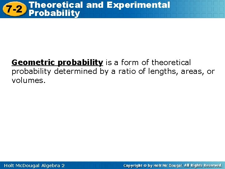 Theoretical and Experimental 7 -2 Probability Geometric probability is a form of theoretical probability