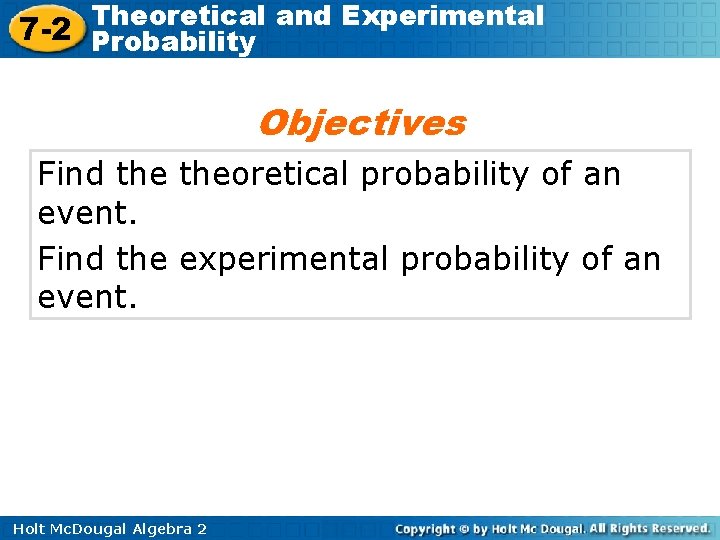 Theoretical and Experimental 7 -2 Probability Objectives Find theoretical probability of an event. Find Theoretical and Experimental 7 -2 Probability Objectives Find theoretical probability of an event. Find