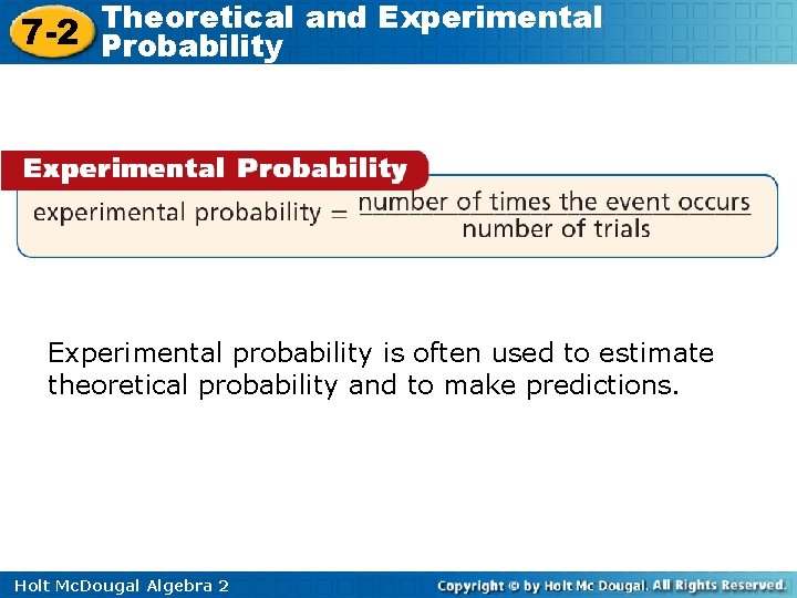 Theoretical and Experimental 7 -2 Probability Experimental probability is often used to estimate theoretical