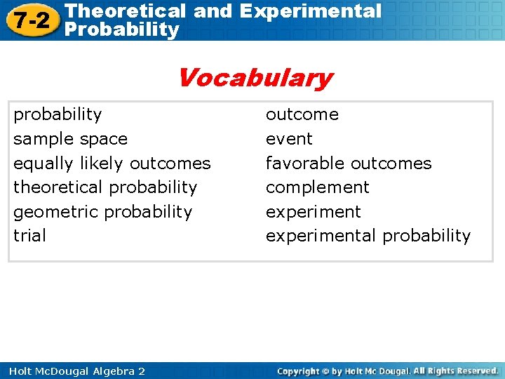 Theoretical and Experimental 7 -2 Probability Vocabulary probability sample space equally likely outcomes theoretical