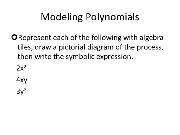 Modeling Polynomials ¢Represent each of the following with algebra tiles, draw a pictorial diagram