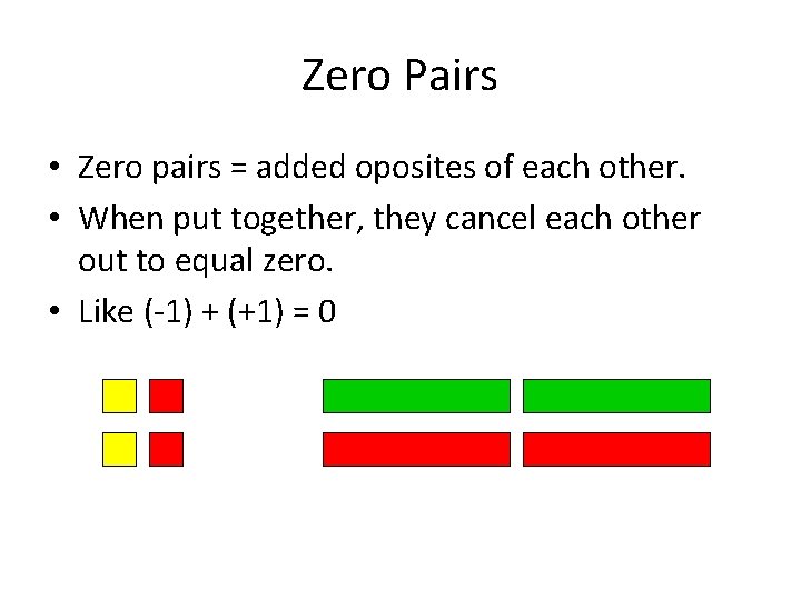 Zero Pairs • Zero pairs = added oposites of each other. • When put