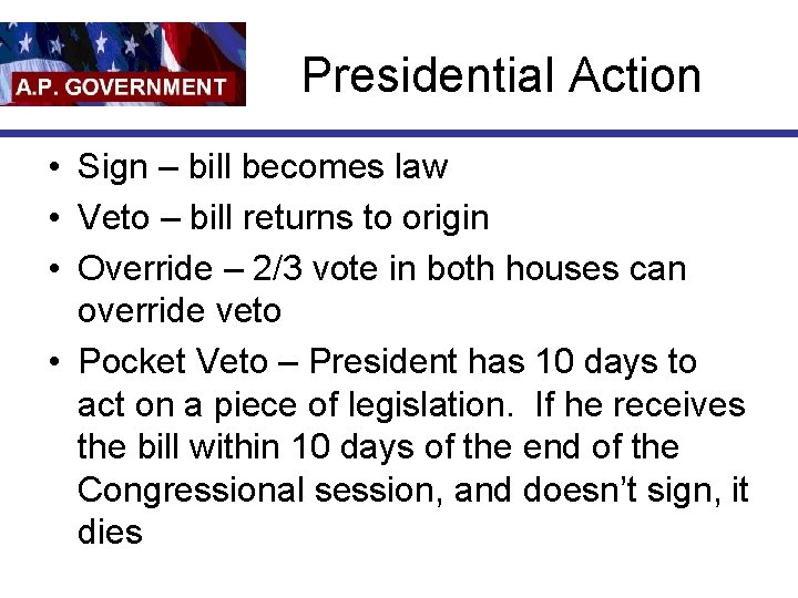 Presidential Action • Sign – bill becomes law • Veto – bill returns to