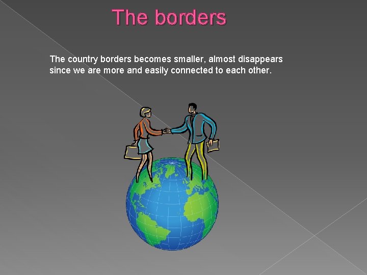 The borders The country borders becomes smaller, almost disappears since we are more and