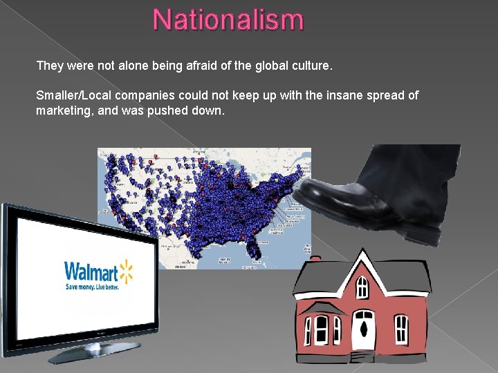 Nationalism They were not alone being afraid of the global culture. Smaller/Local companies could