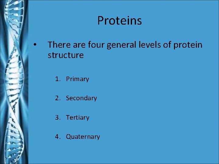 Proteins • There are four general levels of protein structure 1. Primary 2. Secondary