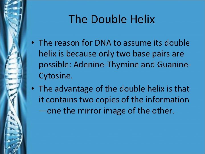 The Double Helix • The reason for DNA to assume its double helix is
