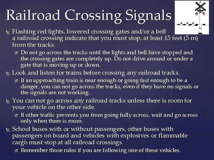 Railroad Crossing Signals Flashing red lights, lowered crossing gates and/or a bell at a
