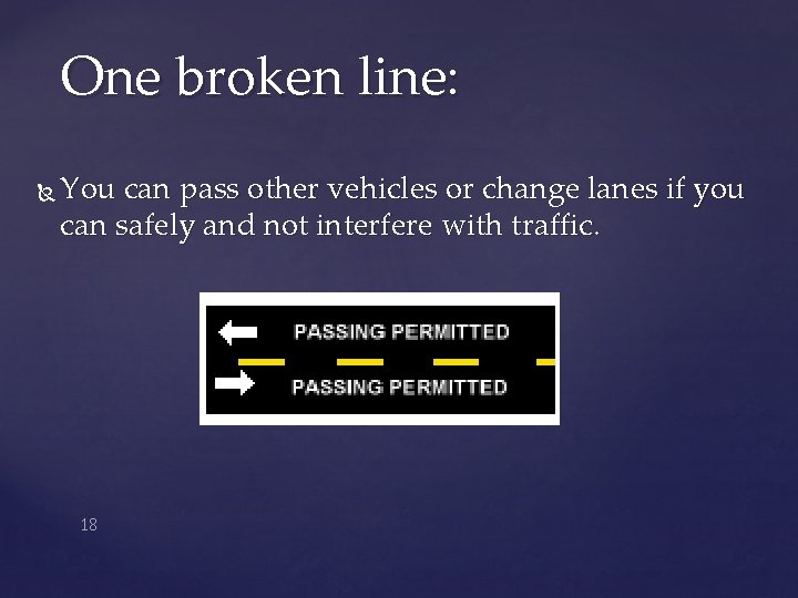 One broken line: You can pass other vehicles or change lanes if you can