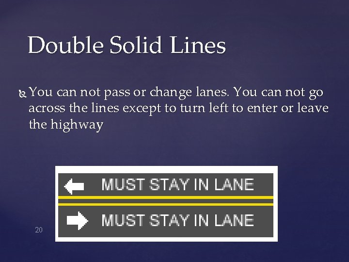 Double Solid Lines You can not pass or change lanes. You can not go