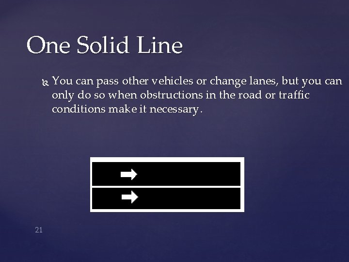 One Solid Line 21 You can pass other vehicles or change lanes, but you