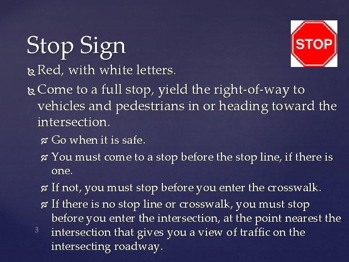Stop Sign Red, with white letters. Come to a full stop, yield the right-of-way