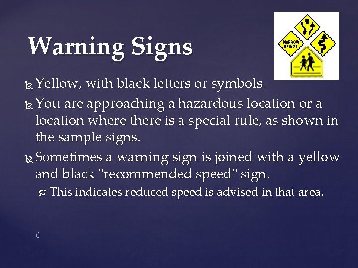 Warning Signs Yellow, with black letters or symbols. You are approaching a hazardous location