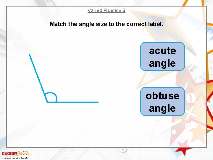 Varied Fluency 3 Match the angle size to the correct label. acute angle obtuse