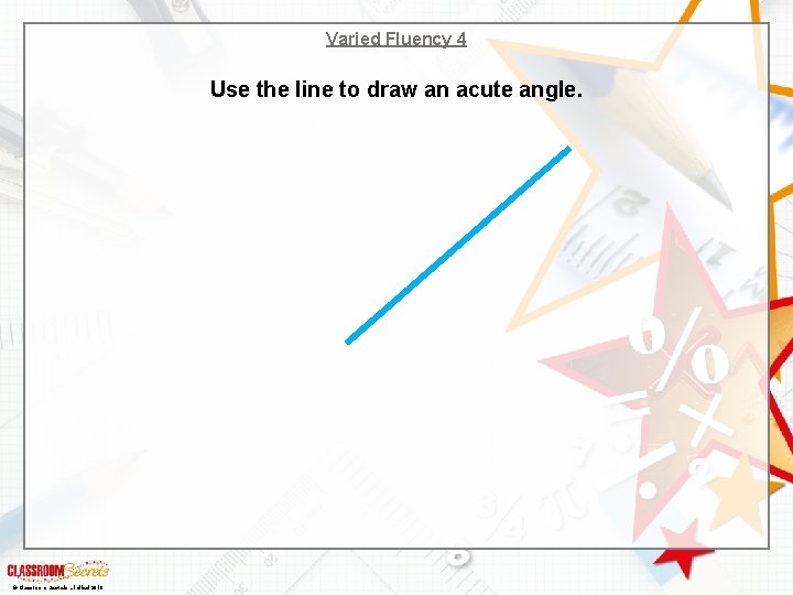 Varied Fluency 4 Use the line to draw an acute angle. © Classroom Secrets