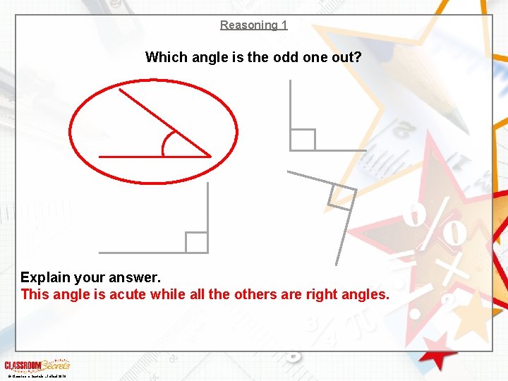 Reasoning 1 Which angle is the odd one out? Explain your answer. This angle