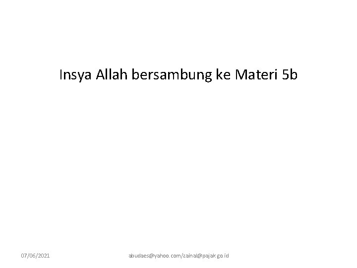 Insya Allah bersambung ke Materi 5 b 07/06/2021 abudaes@yahoo. com/zainal@pajak. go. id 