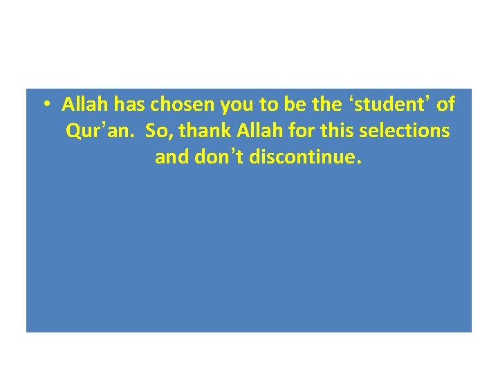  • Allah has chosen you to be the ‘student’ of Qur’an. So, thank