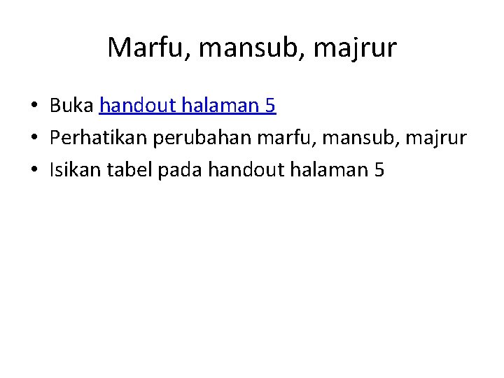 Marfu, mansub, majrur • Buka handout halaman 5 • Perhatikan perubahan marfu, mansub, majrur
