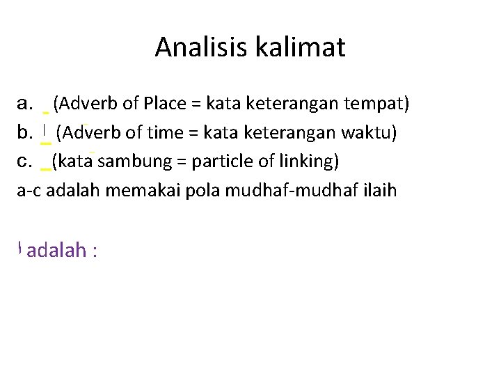 Analisis kalimat a. (Adverb of Place = kata keterangan tempat) b. ( ﺍ Adverb