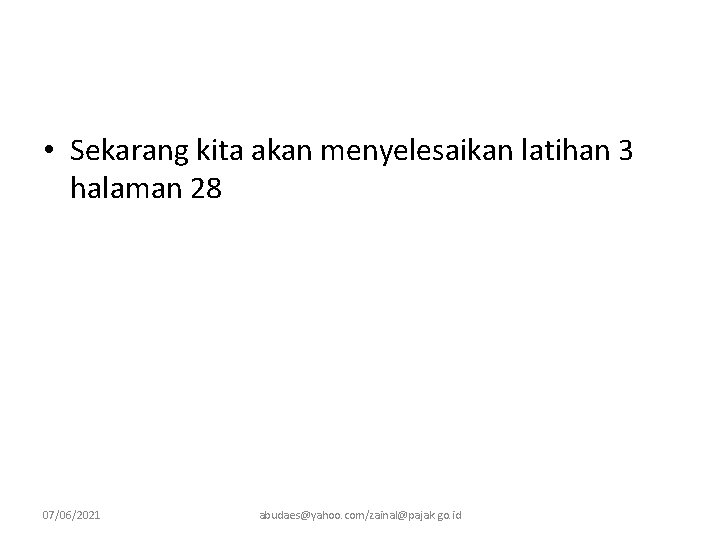  • Sekarang kita akan menyelesaikan latihan 3 halaman 28 07/06/2021 abudaes@yahoo. com/zainal@pajak. go.