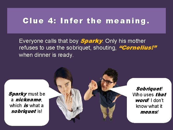 Clue 4: Infer the meaning. Everyone calls that boy Sparky. Onlyhis hismother refuses to