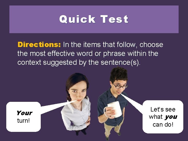 Quick Test Directions: In the items that follow, choose the most effective word or