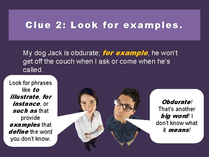 Clue 2: Look for examples. My dog Jack is obdurate; forexample, example won’t he,