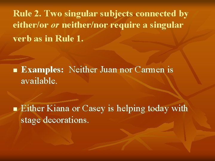 Rule 2. Two singular subjects connected by either/or or neither/nor require a singular verb
