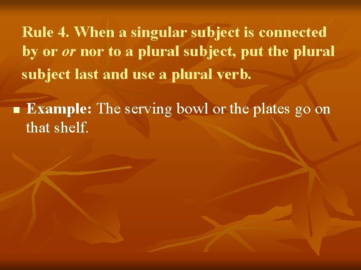 Rule 4. When a singular subject is connected by or or nor to a