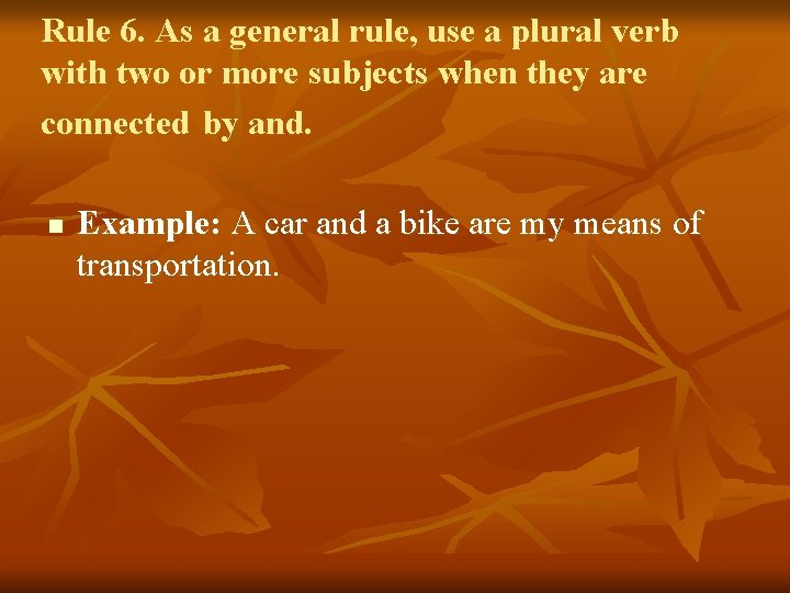 Rule 6. As a general rule, use a plural verb with two or more