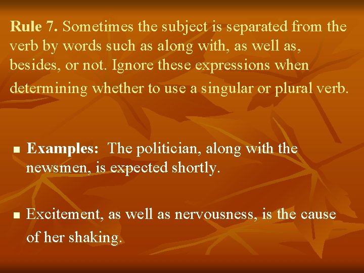 Rule 7. Sometimes the subject is separated from the verb by words such as