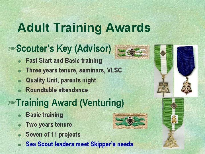 Adult Training Awards §Scouter’s Key (Advisor) l l Fast Start and Basic training Three