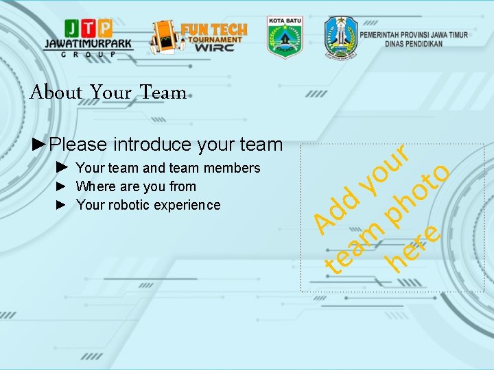 About Your Team ►Please introduce your team ► Your team and team members ►