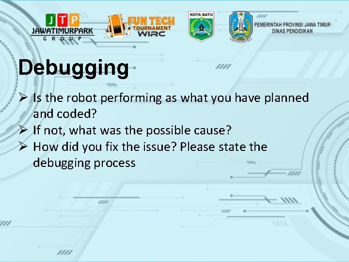 Debugging Ø Is the robot performing as what you have planned and coded? Ø