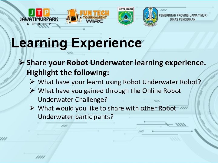 Learning Experience Ø Share your Robot Underwater learning experience. Highlight the following: Ø What