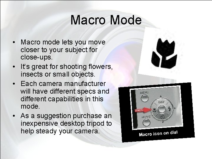 Macro Mode • Macro mode lets you move closer to your subject for close-ups. Macro Mode • Macro mode lets you move closer to your subject for close-ups.