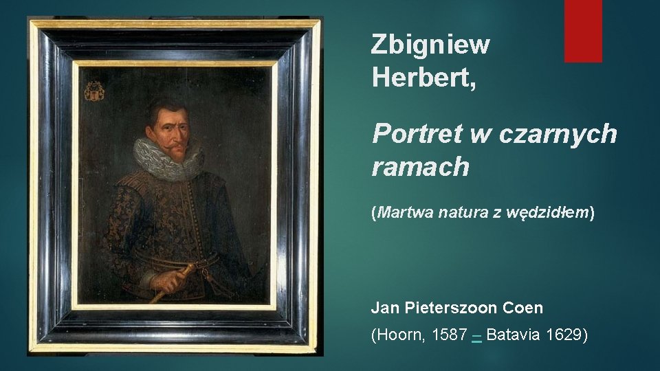 Zbigniew Herbert, Portret w czarnych ramach (Martwa natura z wędzidłem) Jan Pieterszoon Coen (Hoorn,