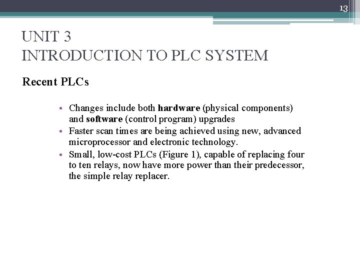 13 UNIT 3 INTRODUCTION TO PLC SYSTEM Recent PLCs • Changes include both hardware