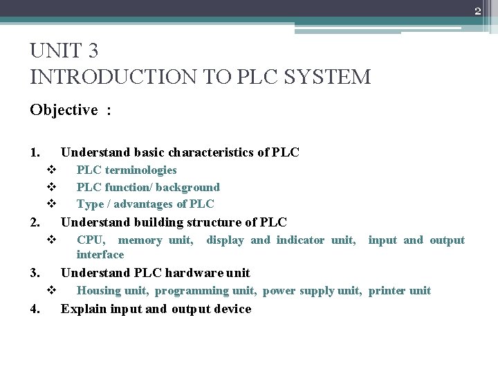 2 UNIT 3 INTRODUCTION TO PLC SYSTEM Objective : 1. Understand basic characteristics of