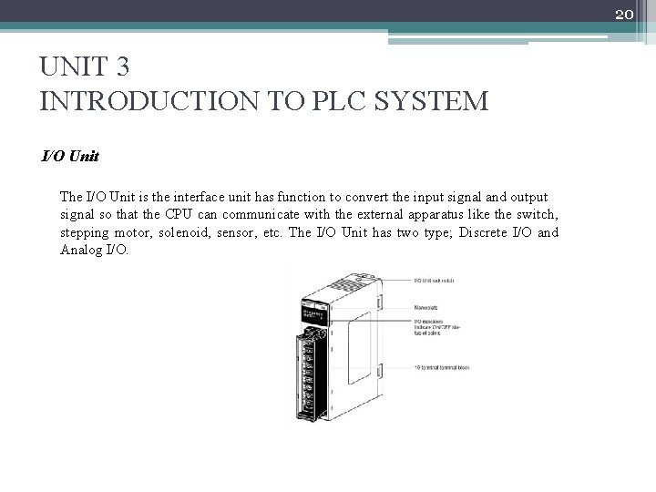20 UNIT 3 INTRODUCTION TO PLC SYSTEM I/O Unit The I/O Unit is the