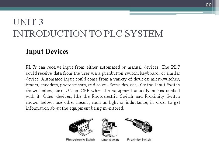 22 UNIT 3 INTRODUCTION TO PLC SYSTEM Input Devices PLCs can receive input from