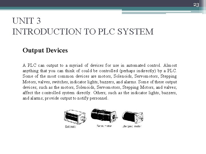 23 UNIT 3 INTRODUCTION TO PLC SYSTEM Output Devices A PLC can output to