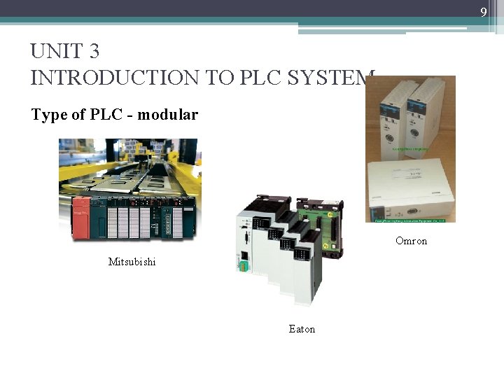 9 UNIT 3 INTRODUCTION TO PLC SYSTEM Type of PLC - modular Omron Mitsubishi